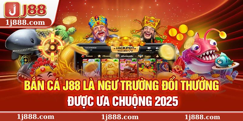 Bắn cá J88 là ngư trường đổi thưởng được ưa chuộng 2025