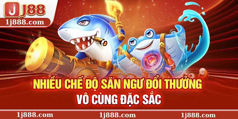 Nhiều chế độ săn ngư đổi thưởng vô cùng đặc sắc