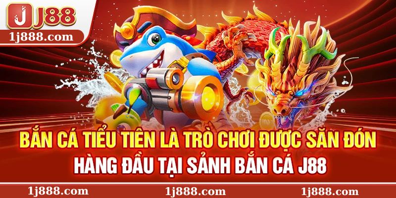 Bắn cá tiểu tiên là trò chơi được săn đón hàng đầu tại sảnh bắn cá J88