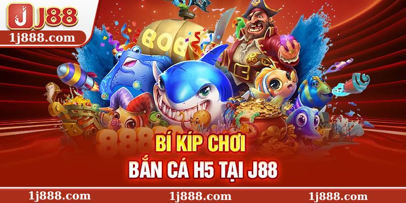 Bí kíp chơi bắn cá H5 tại J88