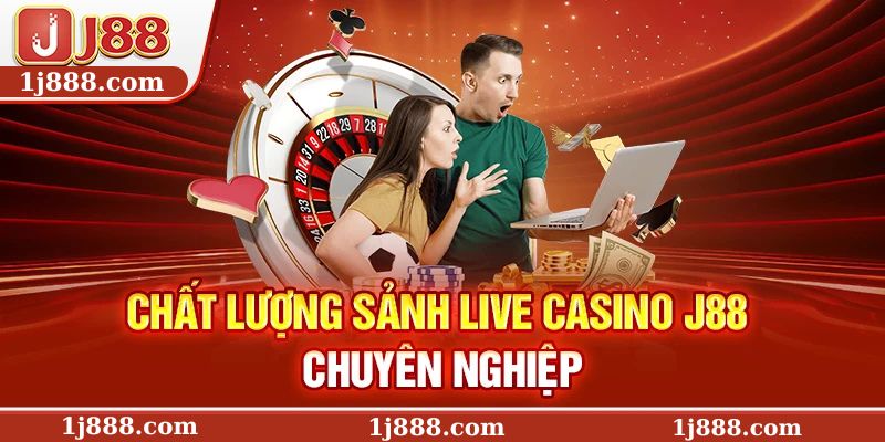 Chất lượng sảnh live Casino J88 chuyên nghiệp