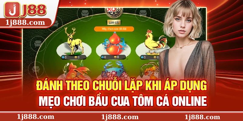 Đánh theo chuỗi lặp khi áp dụng mẹo chơi bầu cua tôm cá online