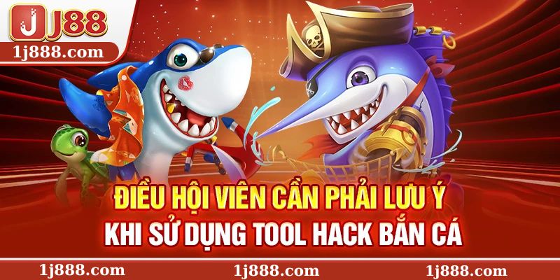 Điều hội viên cần phải lưu ý khi sử dụng tool hack bắn cá