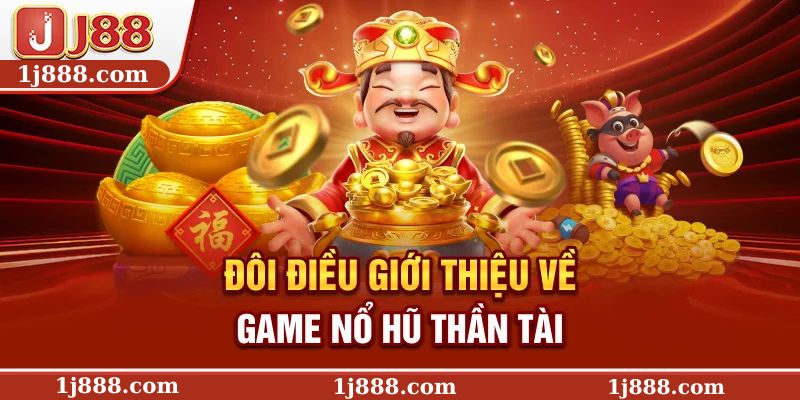Đôi điều giới thiệu về game nổ hũ Thần Tài
