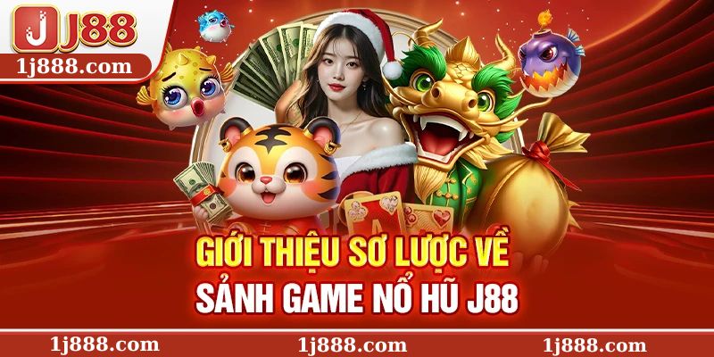 Giới thiệu sơ lược về sảnh game nổ hũ J88