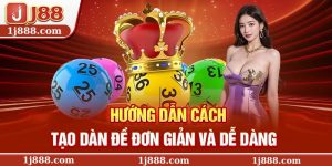 Hướng Dẫn Cách Tạo Dàn Đề Đơn Giản Và Dễ Dàng Tại j88