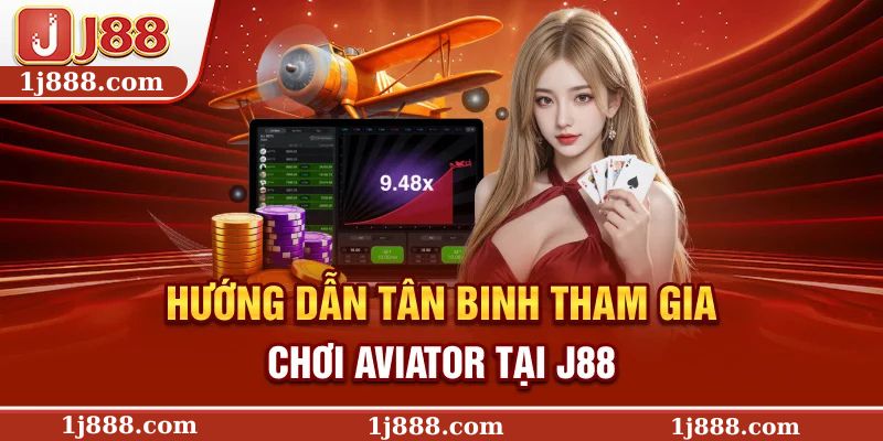 Hướng dẫn tân binh tham gia chơi Aviator tại J88