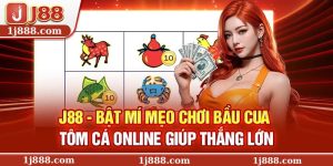 Bật Mí Mẹo Chơi Bầu Cua Tôm Cá Online Giúp Thắng Lớn J88