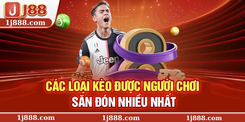 Các loại kèo được người chơi săn đón nhiều nhất