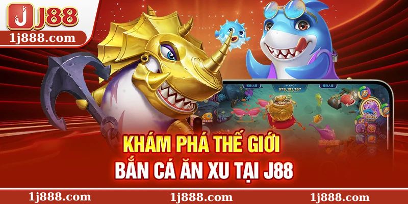 Khám phá thế giới bắn cá ăn xu tại J88
