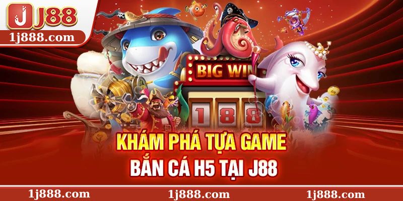 Khám phá tựa game bắn cá H5 tại J88