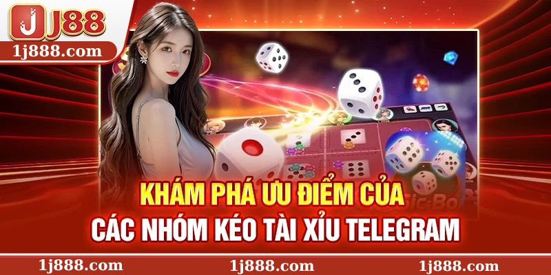 Khám phá ưu điểm của các nhóm kéo tài xỉu Telegram