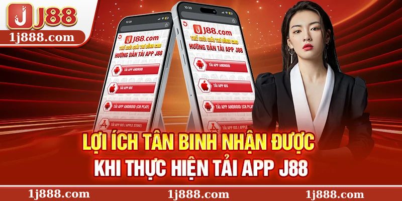 Lợi ích tân binh nhận được khi thực hiện tải app J88
