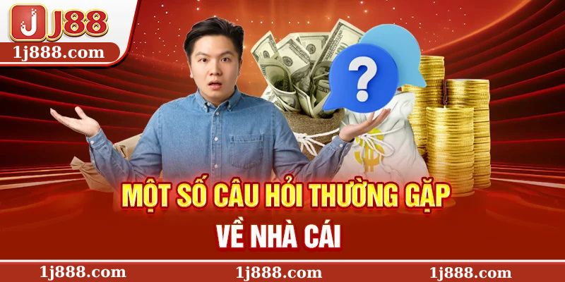 Một số câu hỏi thường gặp về nhà cái