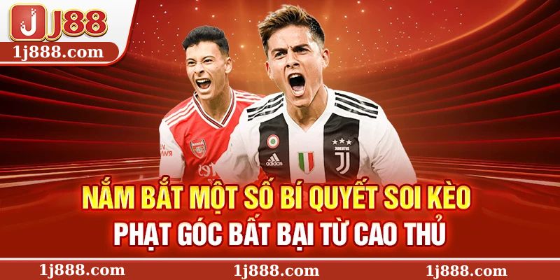Nắm bắt một số bí quyết soi kèo phạt góc bất bại từ cao thủ