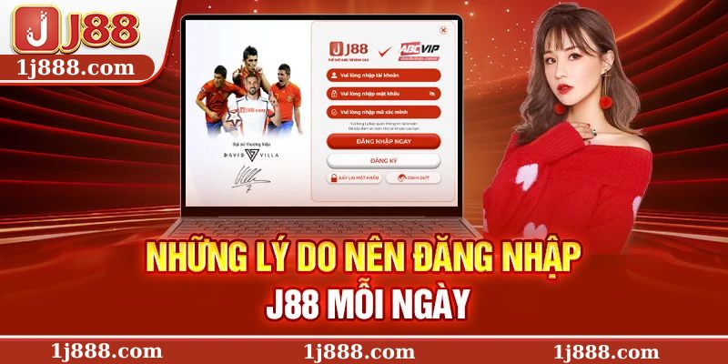 Những lý do nên đăng nhập J88 mỗi ngày