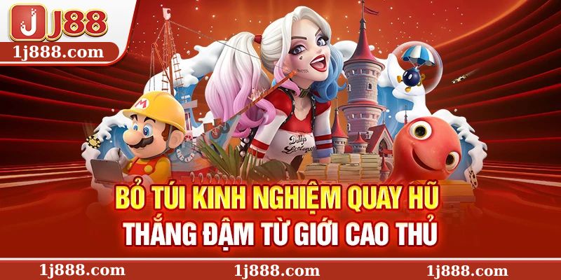 Bỏ túi kinh nghiệm quay hũ thắng đậm từ giới cao thủ