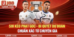 Soi Kèo Phạt Góc – Bí Quyết dự đoán chuẩn xác từ chuyên gia