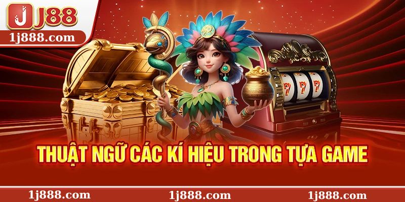 Tìm hiểu thuật ngữ của các ký hiệu có trong tựa game