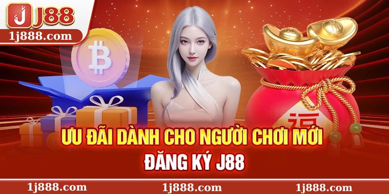 Ưu đãi dành cho người chơi mới đăng ký J88